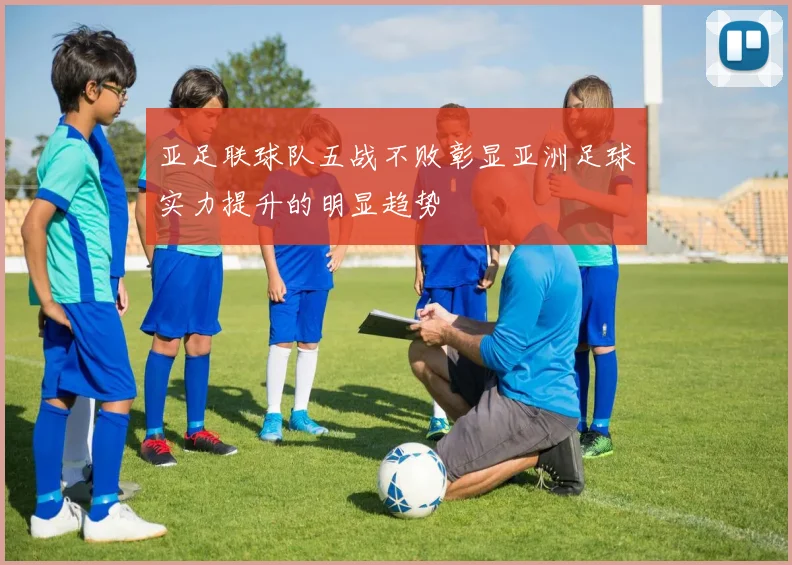 亚足联球队五战不败彰显亚洲足球实力提升的明显趋势