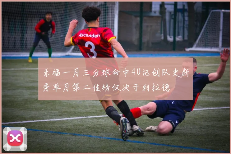 乐福一月三分球命中40记创队史新秀单月第二佳绩仅次于利拉德