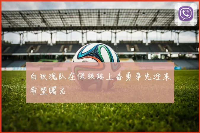 白玫瑰队在保级路上奋勇争先迎来希望曙光